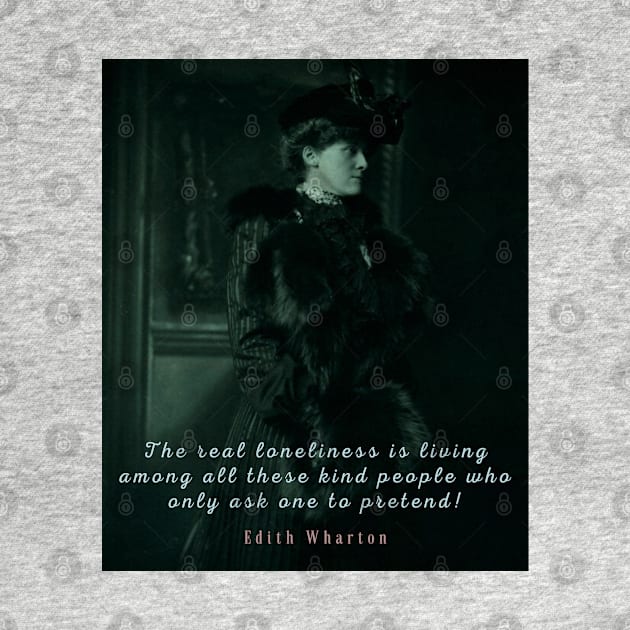 Edith Wharton portrait and quote:  The real loneliness is living among all these kind people who only ask one to pretend! by artbleed